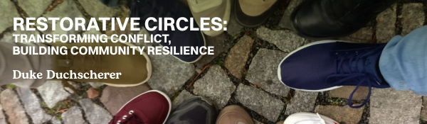 Restorative Circles: Transforming Conflict, Building Community Resilience