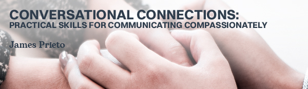 Conversational Connections: Practical Skills for Communicating Compassionately