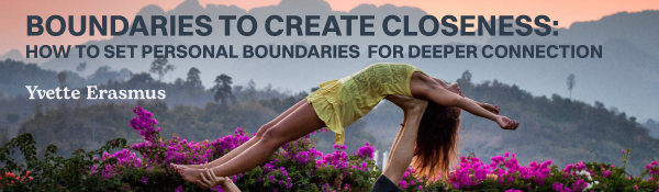 Boundaries to Create Closeness: How to set personal boundaries for deeper connection